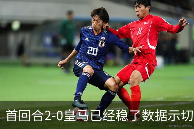 首回合2-0皇马已经稳了?数据示切尔西尚存生机